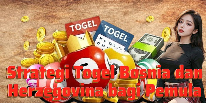 Strategi Togel Bosnia dan Herzegovina bagi Pemula
