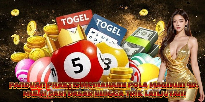 Panduan Praktis Memahami Pola Magnum 4D: Mulai dari Dasar hingga Trik Lanjutan!
