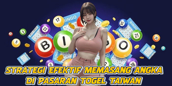 Strategi Efektif Memasang Angka Di Pasaran Togel Taiwan