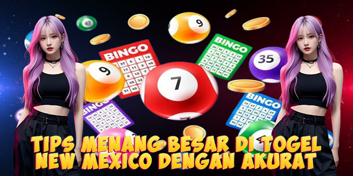 Tips Menang Besar di Togel New Mexico Dengan Akurat