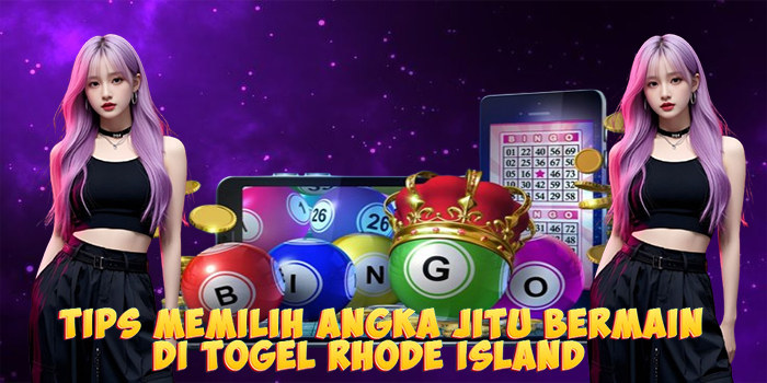Tips Memilih Angka Jitu Bermain di Togel Rhode Island