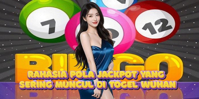 Rahasia Pola Jackpot Yang Sering Muncul di Togel Wuhan