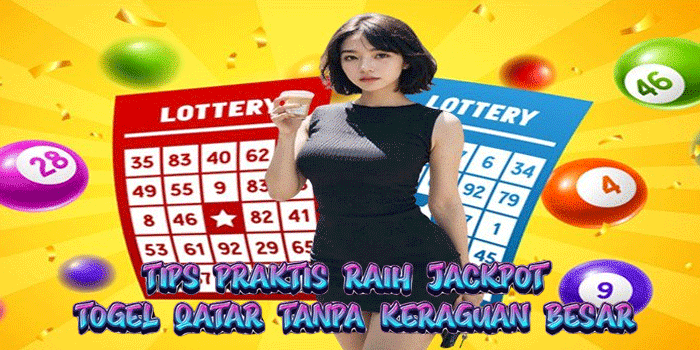 Tips Praktis Raih Jackpot Togel Qatar Tanpa Keraguan Besar