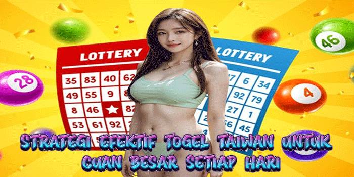 Strategi Efektif Togel Taiwan Untuk Cuan Besar Setiap Hari